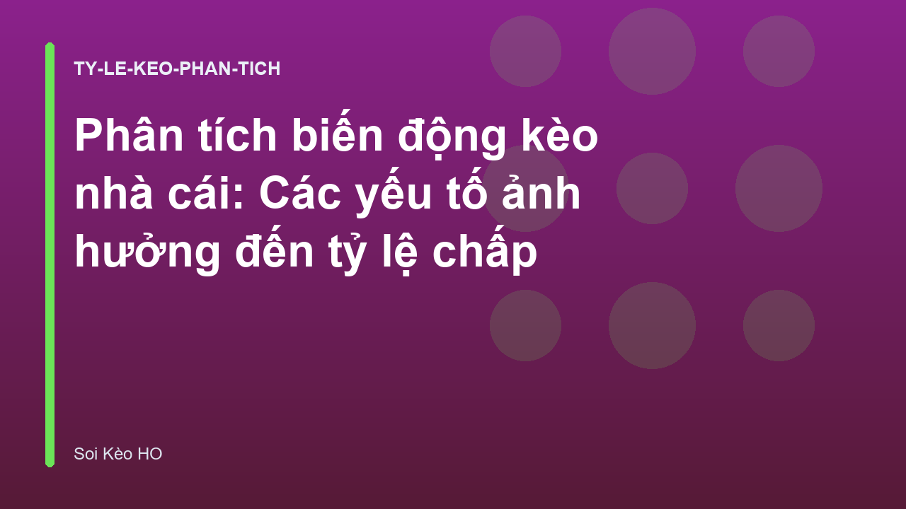 Phân tích biến động kèo nhà cái: Các yếu tố ảnh hưởng đến tỷ lệ chấp